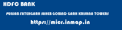 HDFC BANK  PUNJAB FATEHGARH SAHEB GOBIND GARH KRISHNA TOWERS  micr code
